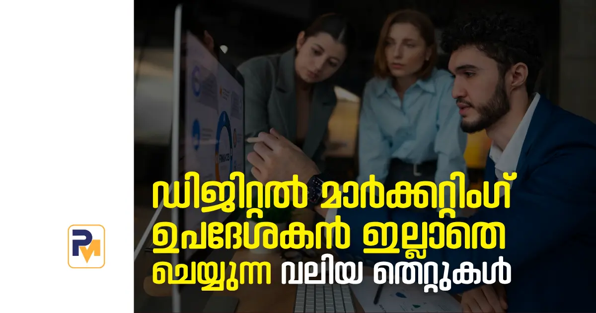 ഡിജിറ്റല്‍ മാര്‍ക്കറ്റിംഗില്‍ ഉപദേശകൻ ഇല്ലാതെ ചെയ്യുന്ന വലിയ തെറ്റുകൾ 